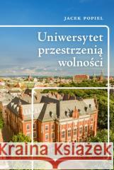 Uniwersytet przestrzenią wolności Jacek Popiel 9788323354147 Wydawnictwo Uniwersytetu Jagiellońskiego - książka