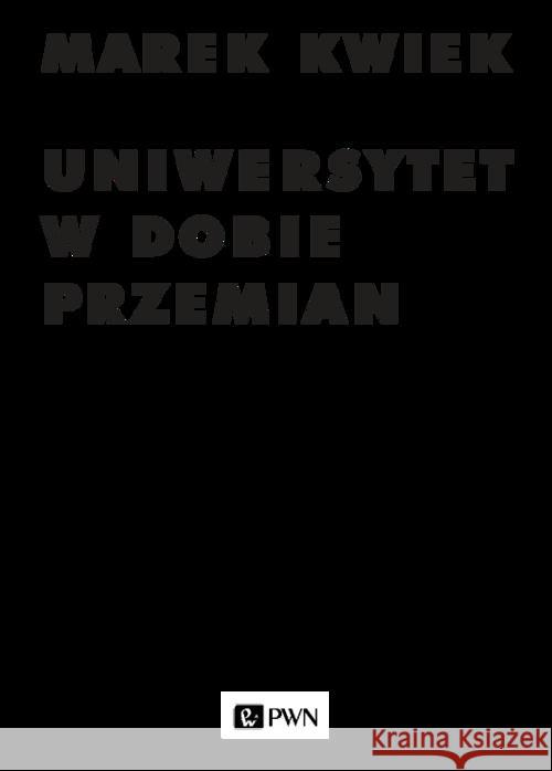 Uniwersytet w dobie przemian. Kwiek Marek 9788301183264 Wydawnictwo Naukowe PWN - książka