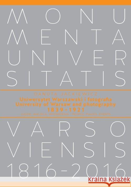 Uniwersytet Warszawski i fotografia 1839−1921. Ludzie, miejsca, wydarzenia Jackiewicz Danuta 9788323517993 Wydawnictwo Uniwersytetu Warszawskiego - książka