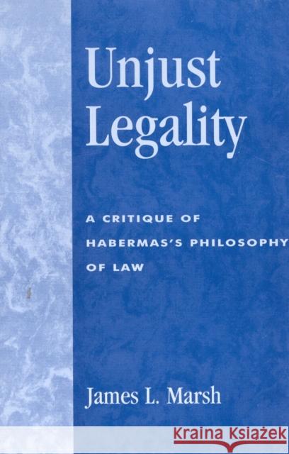Unjust Legality: A Critique of Habermas's Philosophy of Law James L. Marsh 9780742512610 Rowman & Littlefield - książka