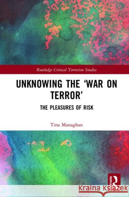 Unknowing the 'War on Terror': The Pleasures of Risk Managhan, Tina 9781138485648 Routledge - książka