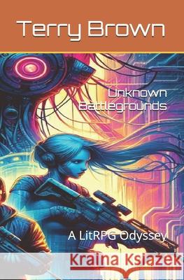 Unknown Battlegrounds: A LitRPG Odyssey Terry Brown 9798329084023 Independently Published - książka