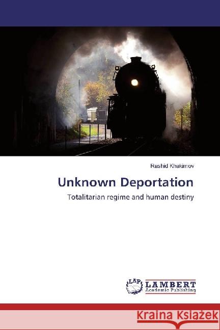 Unknown Deportation : Totalitarian regime and human destiny Khakimov, Rashid 9783330035898 LAP Lambert Academic Publishing - książka