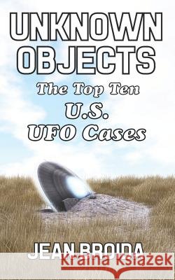 Unknown Objects: The Top Ten U.S. UFO Cases Jean Broida 9781728789422 Independently Published - książka