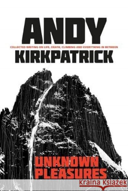 Unknown Pleasures: Collected writing on life, death, climbing and everything in between Andy Kirkpatrick 9781911342731 Vertebrate Publishing Ltd - książka