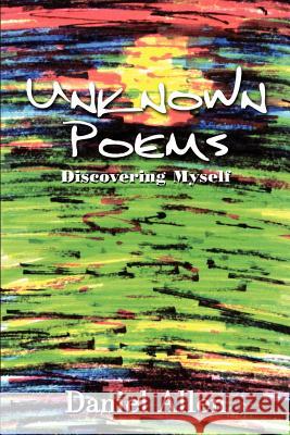 Unknown Poems: Discovering Myself Daniel Allen 9781410777683 Authorhouse - książka