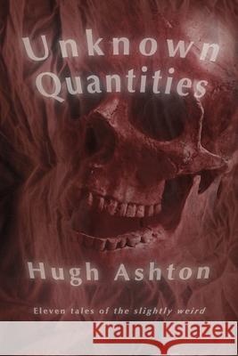 Unknown Quantities: Eleven tales of the slightly weird Hugh Ashton 9781912605637 J-Views Publishing - książka