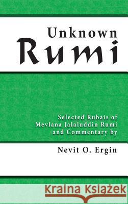 Unknown Rumi: Selected Rubais of Mevlana Jalaluddin Rumi and Commentary by Nevit O. Ergin Nevit Oguz Ergin 9780964634862 Powerhouse Publishing (AUS) - książka