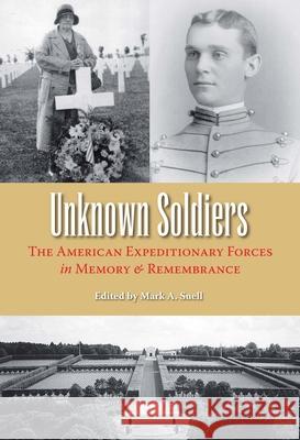Unknown Soldiers: The American Expeditionary Forces in Memory and Remembrance Snell, Mark A. 9780873389402 Kent State University Press - książka