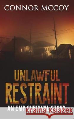Unlawful Restraint: An Emp Survival Story Connor McCoy 9781717770073 Independently Published - książka