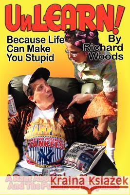 Unlearn!: Because Life Can Make You Stupid Woods, Richard 9780595405756 iUniverse - książka