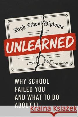 Unlearned: Why School Failed You and What to Do About It Darren Grimes 9781998704903 Adultbrain Publishing - książka