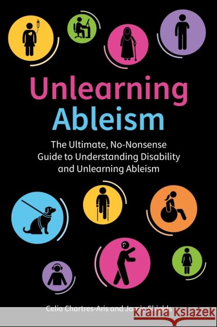 Unlearning Ableism: The Ultimate, No-Nonsense Guide to Understanding Disability and Unlearning Ableism Celia Chartres-Aris 9781805018759 Jessica Kingsley Publishers - książka