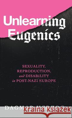 Unlearning Eugenics: Sexuality, Reproduction, and Disability in Post-Nazi Europe Dagmar Herzog 9780299319205 University of Wisconsin Press - książka