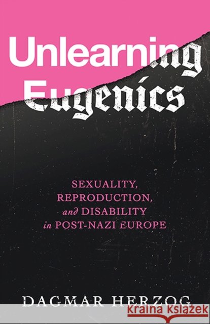 Unlearning Eugenics: Sexuality, Reproduction, and Disability in Post-Nazi Europe Dagmar Herzog 9780299319243 University of Wisconsin Press - książka