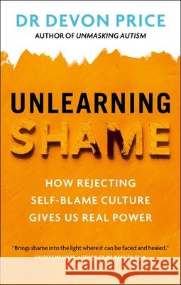 Unlearning Shame: How Rejecting Self-Blame Culture Gives Us Real Power Devon Price 9781800961951 Octopus Publishing Group - książka