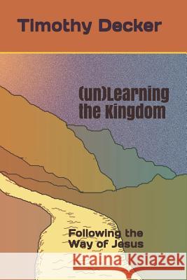 (un)Learning the Kingdom: Following the Way of Jesus Timothy Decker 9781798436516 Independently Published - książka