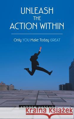 Unleash the Action Within: Only You Make Today Great Andrew Vassar 9781973603788 Westbow Press - książka