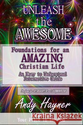 Unleash the Awesome: Foundations for an Amazing Life in Christ for Students and Beginners Andy Hayner 9781530369287 Createspace Independent Publishing Platform - książka