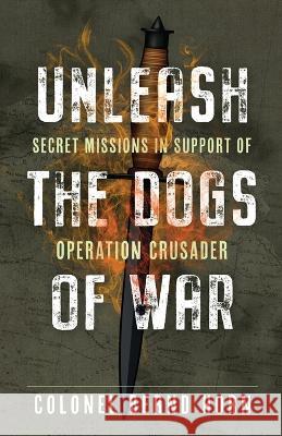Unleash the Dogs of War: Secret Missions in Support of Operation Crusader Bernd Horn   9781990644337 Double Dagger Books - książka