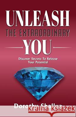 Unleash the Extraordinary You: Discover Secrets to Release Your Potential Dorothy Shallua 9781614936480 Peppertree Press - książka