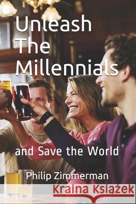 Unleash the Millennials: and Save the World Philip Zimmerman 9781690844341 Independently Published - książka