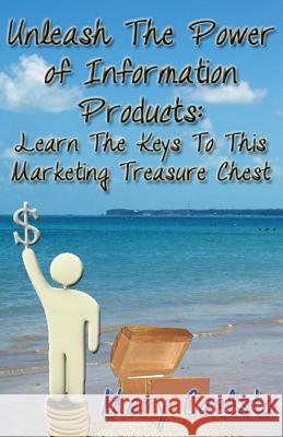 Unleash The Power of Information Products: Learn The Keys To This Marketing Treasure Chest Caelsto, Mary 9781490419183 Createspace - książka