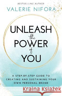 Unleash the Power of You: A Step-by-Step Guide to Creating and Sustaining Your Own Personal Brand Valerie Nifora Heather Monahan  9781636801254 Ethos Collective - książka