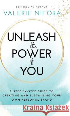 Unleash the Power of You: A Step-by-Step Guide to Creating and Sustaining Your Own Personal Brand Valerie Nifora Heather Monahan  9781636801261 Ethos Collective - książka