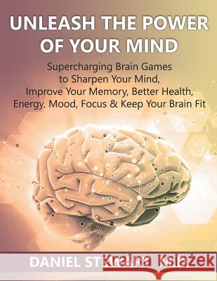 Unleash the Power of your Mind: Supercharging Brain Games to Sharpen Your Mind, Improve Your Memory, Better Health, Energy, Mood, Focus & Keep Your Br Stewart, Daniel 9781684111596 Iqopciones.com - książka