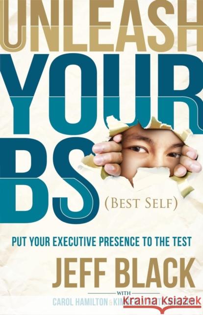 Unleash Your Bs (Best Self): Putting Your Executive Presence to the Test Jeff Black Carol Hamilton Kimberly Madden 9781630473570 Morgan James Publishing - książka