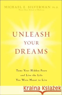 Unleash Your Dreams: Tame Your Hidden Fears and Live the Life You Were Meant to Live Michael Silverman 9780470137147 John Wiley & Sons - książka