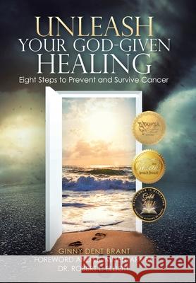 Unleash Your God-Given Healing: Eight Steps to Prevent and Survive Cancer Robert Elliott Ginny Dent Brant 9781973688112 WestBow Press - książka