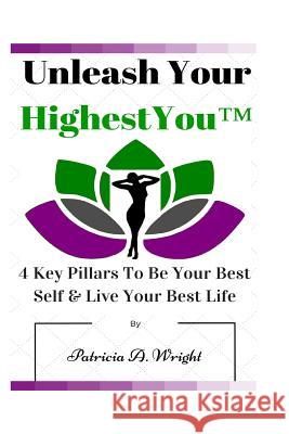 Unleash Your HighestYou(TM): 4 Key Pillars To Be Your Best Self & Live Your Best Life Patricia a. Wright 9781519168566 Createspace Independent Publishing Platform - książka