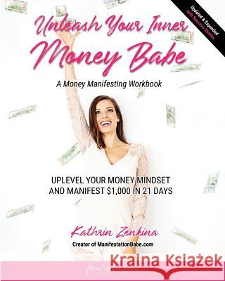 Unleash Your Inner Money Babe: Uplevel Your Money Mindset and Manifest $1,000 in 21 Days Kathrin Zenkina 9781545516546 Createspace Independent Publishing Platform - książka