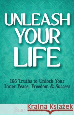 Unleash Your Life: 166 Truths to Unlock Your Inner Peace, Freedom & Success Bernadette Logue 9780473297213 Pinch Me Publishing - książka