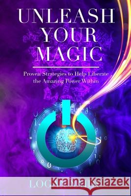 Unleash Your Magic: Proven Strategies to Help Liberate the Amazing Power Within Logan Naidu 9780620976343 Logan Naidu - książka