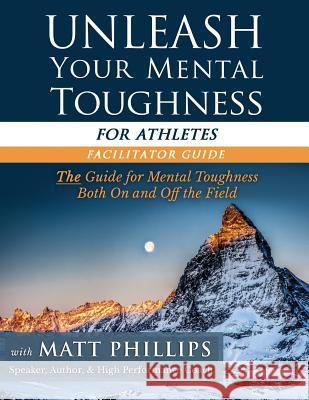 Unleash Your Mental Toughness (for Athletes-Facilitator Guide) Matt Phillips 9781512061536 Createspace - książka