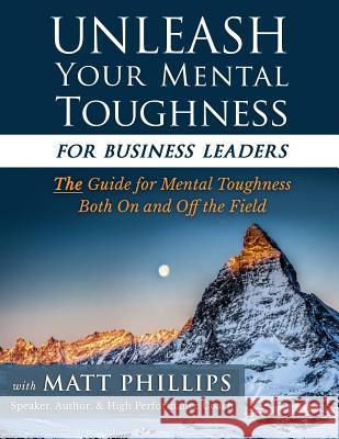 Unleash Your Mental Toughness (for Business Leaders) Matt Phillips 9781511873123 Createspace - książka