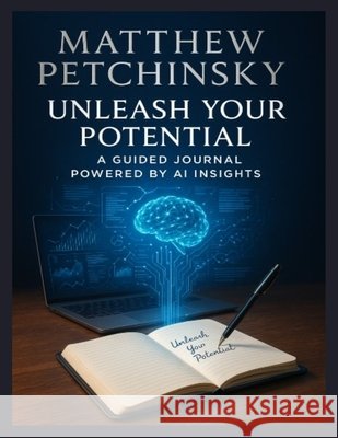 Unleash Your Potential: A Guided Journal Powered by AI Insights Matthew Petchinsky 9798330377701 Matthew Edward Petchinsky - książka
