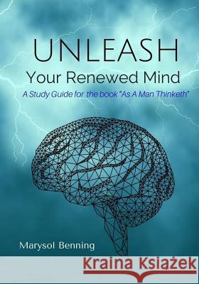 Unleash Your Renewed Mind: A study guide for the book As a Man Thinketh Benning, Marysol 9781500867706 Createspace - książka