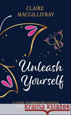 Unleash Yourself: A Guide To Embracing Change And Following Your Bliss Claire Macgillivray Helen Poole Helen Poole 9781838203900 Mindset Mum Media - książka