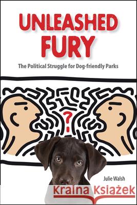 Unleashed Fury: The Political Struggle for Dog-friendly Parks Walsh, Julie 9781557535757 Purdue University Press - książka