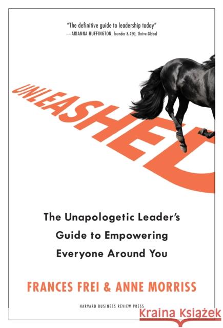 Unleashed: The Unapologetic Leader's Guide to Empowering Everyone Around You Frances Frei Anne Morriss 9781633697041 Harvard Business Review Press - książka