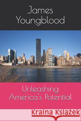Unleashing America's Potential James Ralph Youngblood 9781542613736 Createspace Independent Publishing Platform - książka