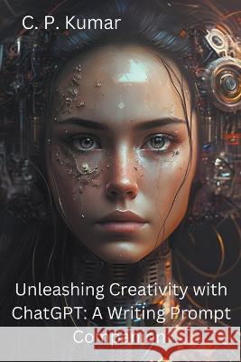 Unleashing Creativity with ChatGPT: A Writing Prompt Companion C P Kumar   9798223954538 C. P. Kumar - książka