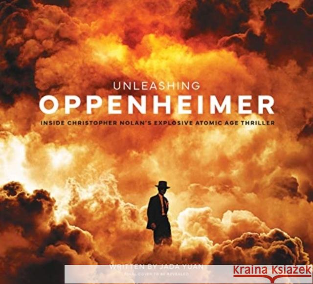 Unleashing Oppenheimer: Inside Christopher Nolan's Explosive Atomic Age Thriller Jada Yuan 9781803366012 Titan Books Ltd - książka