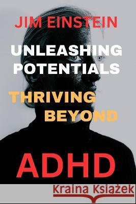 Unleashing Potential: Thriving Beyond ADHD Jim Einstein   9798398856385 Independently Published - książka