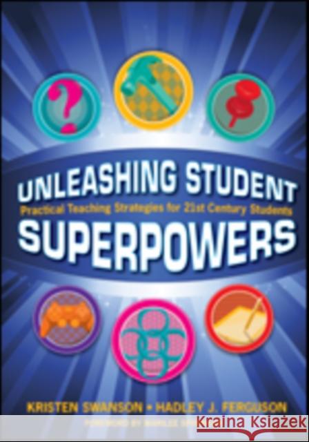 Unleashing Student Superpowers: Practical Teaching Strategies for 21st Century Students Kristen Swanson Hadley J. Ferguson 9781483350967 Corwin Publishers - książka