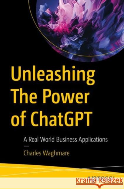 Unleashing The Power of ChatGPT Charles Waghmare 9798868800313 Springer-Verlag Berlin and Heidelberg GmbH &  - książka